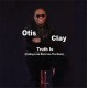 OTIS CLAY-TRUTH IS (CD)