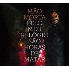 MÃO MORTA-PELO MEU RELÓGIO SÃO HORAS DE MATAR (CD)