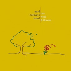 NORD/HOFMAN/STAHEL-TREE, WIND & FLOWERS (CD)