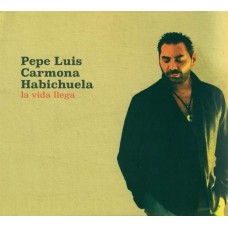 PEPE LUIS CARMONA HABICHUELA-LA VIDA LLEGA (CD)