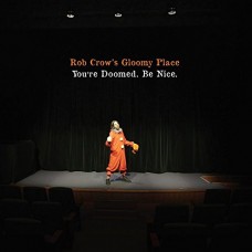 ROB CROW'S GLOOMY PLACE-YOU'RE DOOMED BE NICE (LP)