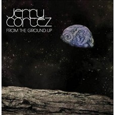 JERRY CORTEZ-FROM THE GROUND UP (CD)
