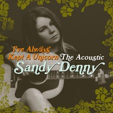SANDY DENNY-I'VE ALWAYS KEPT A UNICORN-THE ACOUSTIC (2CD)