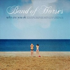 BAND OF HORSES-WHY ARE YOU OK? -DELUXE- (LP)