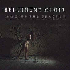 BELLHOUND CHOIR-IMAGINE THE CRACKLE (LP+CD)