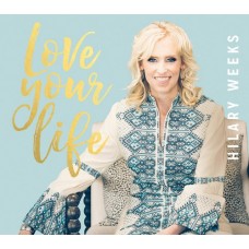 HILARY WEEKS-LOVE YOUR LIFE (CD)