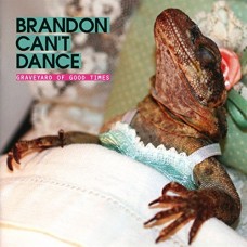 BRANDON CAN'T DANCE-GRAVEYARD OF GOOD TIMES (CD)