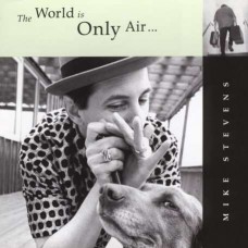 MIKE STEVENS-WORLD IS ONLY AIR... (CD)
