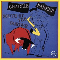 CHARLIE PARKER-SOUTH OF THE BORDER (CD)