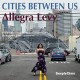 ALLEGRIA LEVY-CITIES BETWEEN US (CD)