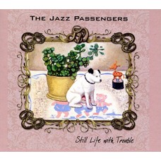 JAZZ PASSENGERS-STILL LIFE WITH TROUBLE (CD)
