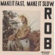 ROB-MAKE IT FAST, MAKE IT SLOW (LP)