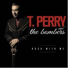 T. PERRY AND THE BOMBERS-ROCK WITH ME (CD)