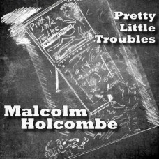 MALCOLM HOLCOMBE-PRETTY LITTLE TROUBLES (CD)