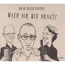 KOLAR/SULZER/HAVLICEK-MACH DIR NIX DRAUS! (CD)