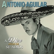 ANTONIO AGUILAR-DIEZ ANOS DE SU ADIOS (CD)