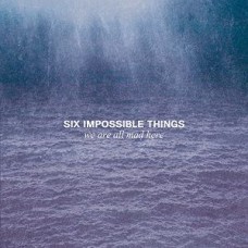 SIX IMPOSSIBLE THINGS-WE ARE ALL MAD HERE (CD)