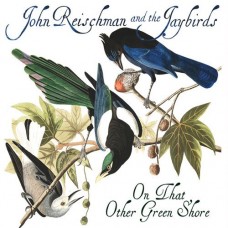 REISCHMAN & JAYBIRDS-ON THAT OTHER GREEN SHORE (CD)