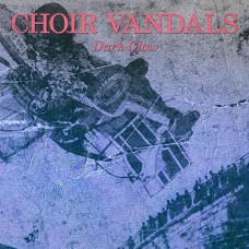 CHOIR VANDALS-DARK GLOW (LP)