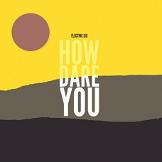 ELECTRIC SIX-HOW DARE YOU? (CD)