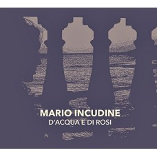 MARIO INCUDINE-D'ACQUA E DI ROSI (CD)