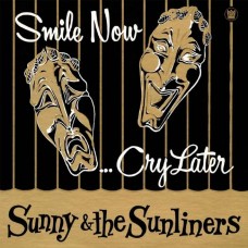 SUNNY & THE SUNLINERS-SMILE NOW CRY LATER (CD)