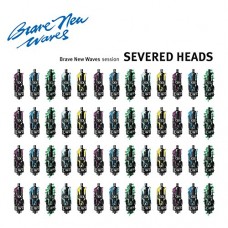 SEVERED HEADS-BRAVE NEW WAVE SESSIONS (LP)