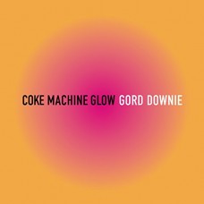 GORDON DOWNIE-COKE MACHINE GLOW (2LP)