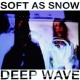 SOFT AS SNOW-DEEP WAVE (2LP)
