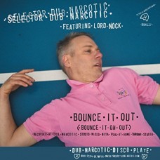 SELECTOR DUB NARCOTIC-BOUNCE IT OUT (7")