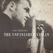 SAM SWEENEY-UNFINISHED VIOLIN, THE (CD)