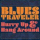 BLUES TRAVELER-HURRY UP & HANG AROUND (CD)