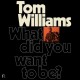 TOM WILLIAMS-WHAT DID YOU WANT TO BE? (CD)