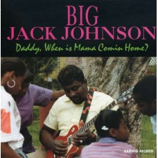 BIG JACK JOHNSON-DADDY, WHEN IS MAMA COMIN (CD)