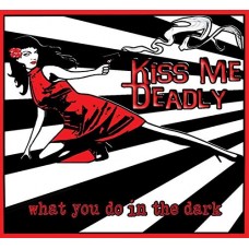 KISS ME DEADLY-WHAT YOU DO IN THE DARK (CD)