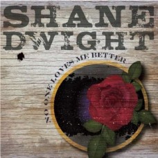 SHANE DWIGHT-NO ONE LOVES ME BETTER (CD)
