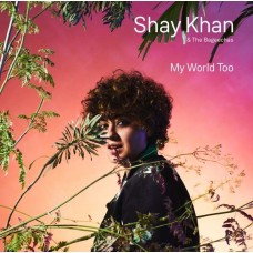 SHAY KHAN & THE BAGEECHAS-MY WORLD TOO (CD)