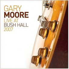 GARY MOORE-LIVE AT BUSH HALL 2007 (CD)