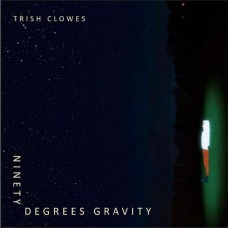 TRISH CLOWES-NINETY DEGREES GRAVITY (CD)