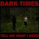 DARK TIMES-TELL ME WHAT I NEED (LP)