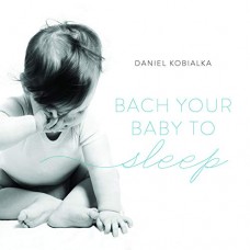 DANIEL KOBIALKA-BACH YOUR BABY TO SLEEP (CD)