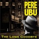PERE UBU-LONG GOODBYE (2CD)