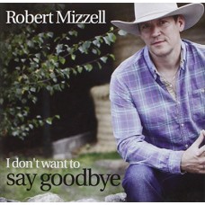 ROBERT MIZZELL-I DON'T WANT TO SAY.. (CD)