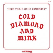 COLD DIAMOND & MINK-HERE TODAY, GONE TOMORROW (LP)