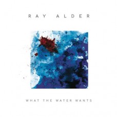 RAY ALDER-WHAT THE WATER WANTS (2LP)