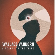 WALLACE VANBORN-SCALP FOR THE TRIBE (CD)