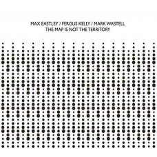 MAX EASTLEY/FERGUS KELLY-MAP IS NOT THE TERRITORY (CD)