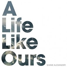 SHANE ALEXANDER-A LIFE LIKE OURS (CD)