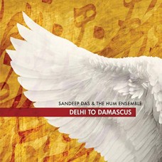 SANDEEP DAS & THE HUM ENSEMBLE-DELHI TO DAMASCUS (CD)