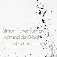 SIMON FISHER TURNER & EDMUND DE WAAL-QUIET CORNER IN TIME (CD)